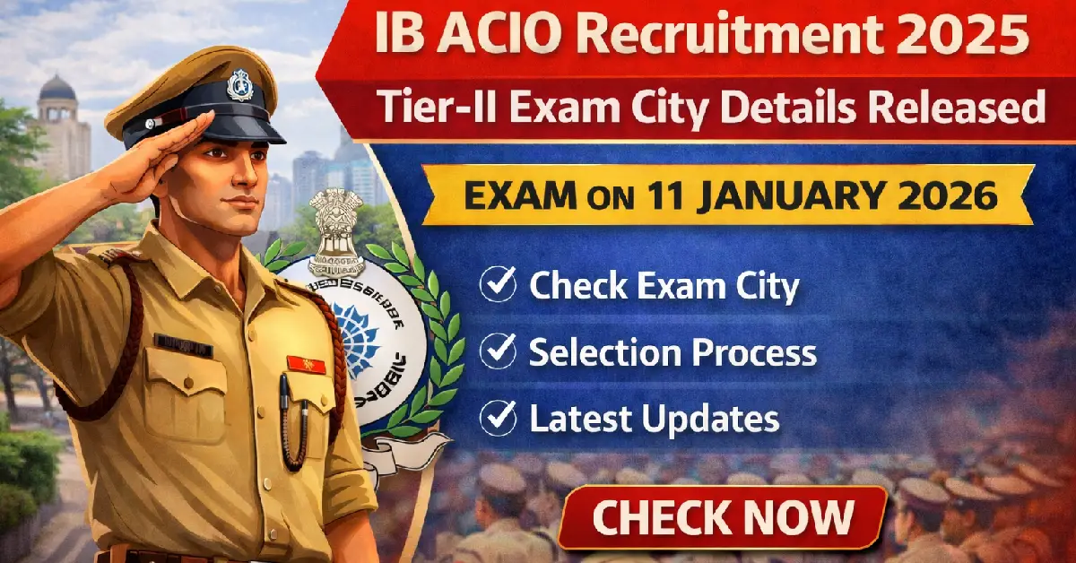 IB ACIO Recruitment 2025: Tier-II Exam City Details